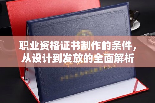盐山职业资格证书制作的条件，从设计到发放的全面解析