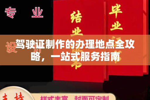 盐山驾驶证制作的办理地点全攻略，一站式服务指南