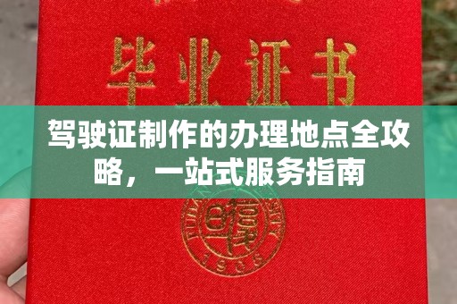 盐山驾驶证制作的办理地点全攻略，一站式服务指南