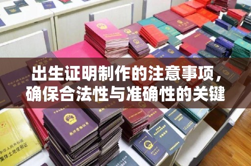 盐山出生证明制作的注意事项，确保合法性与准确性的关键步骤