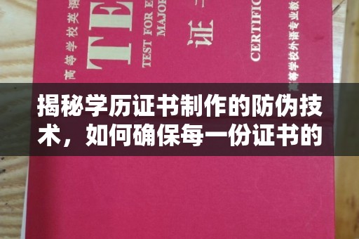 盐山揭秘学历证书制作的防伪技术，如何确保每一份证书的真实性