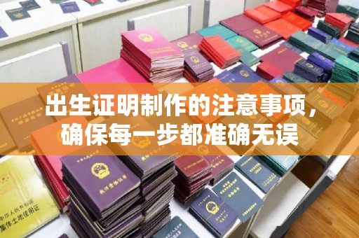 盐山出生证明制作的注意事项，确保每一步都准确无误