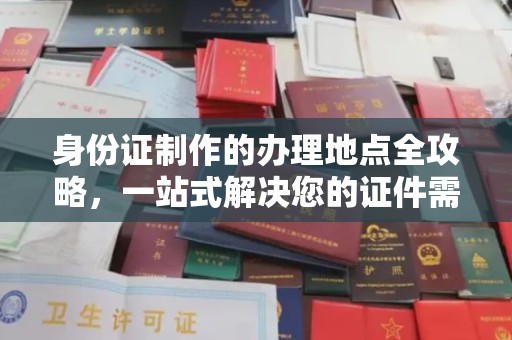 盐山身份证制作的办理地点全攻略，一站式解决您的证件需求